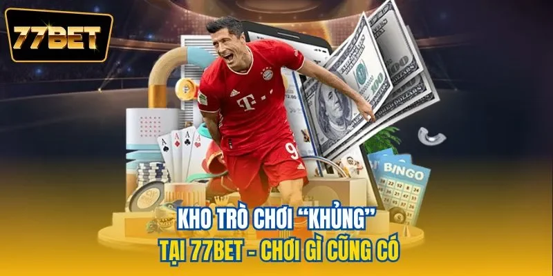 Kho trò chơi “khủng” tại 77BET – Chơi gì cũng có