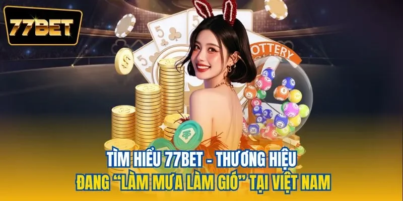 Tìm hiểu 77BET - Thương hiệu đang “làm mưa làm gió” tại Việt Nam